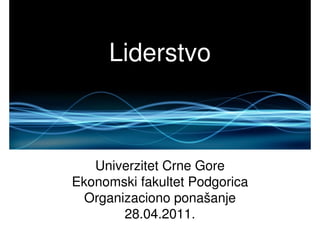 Liderstvo



   Univerzitet Crne Gore
Ekonomski fakultet Podgorica
  Organizaciono ponašanje
        28.04.2011.
 