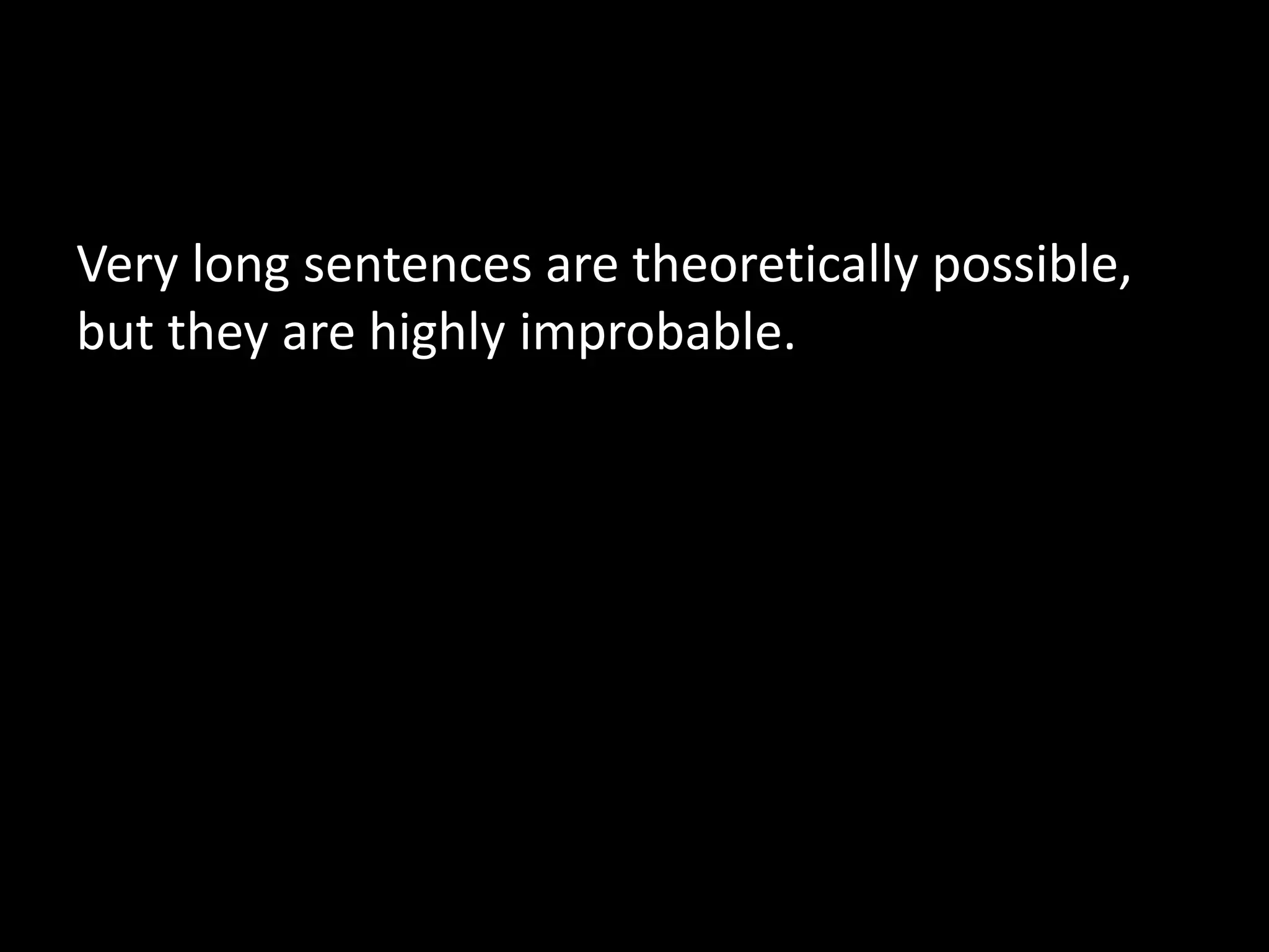 Very long sentences are theoretically possible,
but they are highly improbable.
 