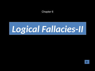 Logical Fallacies-II
Chapter 6
 