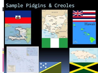 Sample Pidgins & Creoles
 