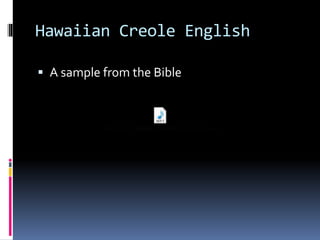 Hawaiian Creole English
 A sample from the Bible
 