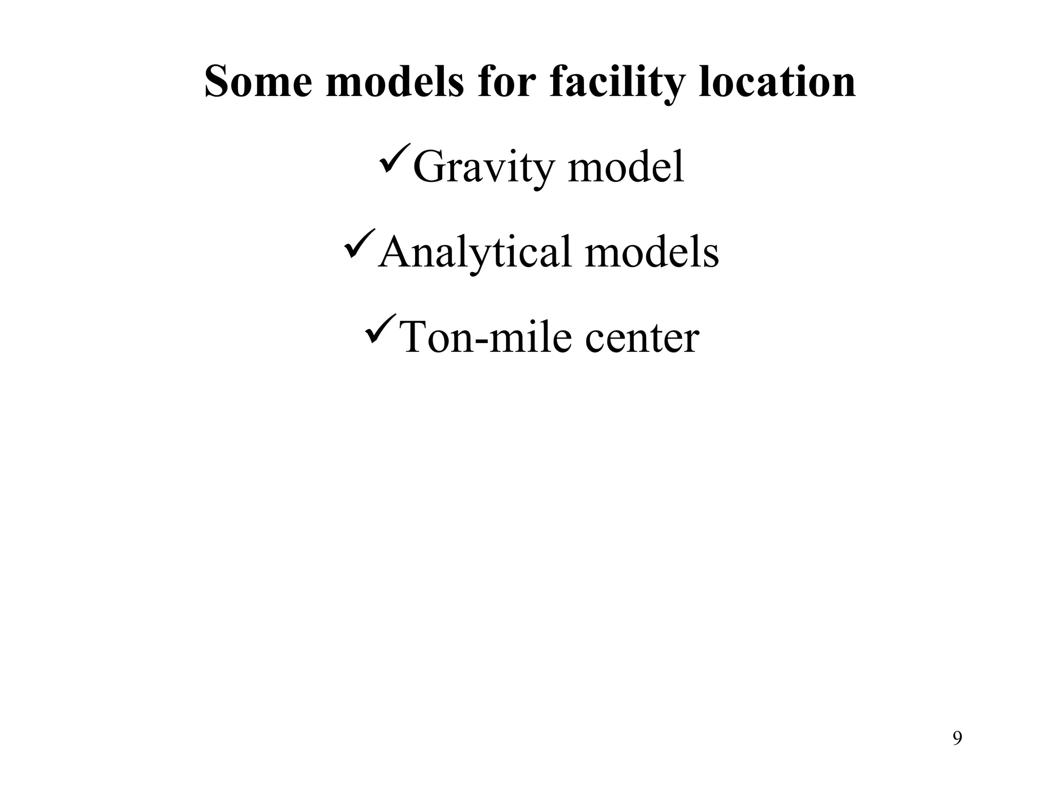 Some models for facility location Gravity model Analytical models Ton-mile center 