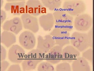 Malaria An Overview
of
Life-cycle,
Morphology
and
Clinical Picture
 