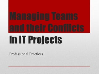 Managing Teams
and their Conflicts
in IT Projects
Professional Practices
 