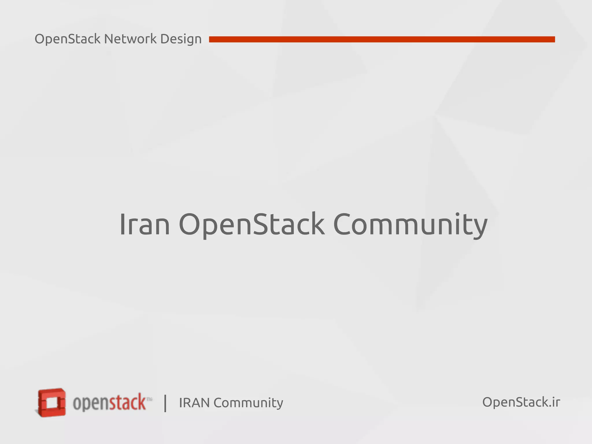 IRAN Community| OpenStack.ir
Iran OpenStack Community
OpenStack Network Design
 