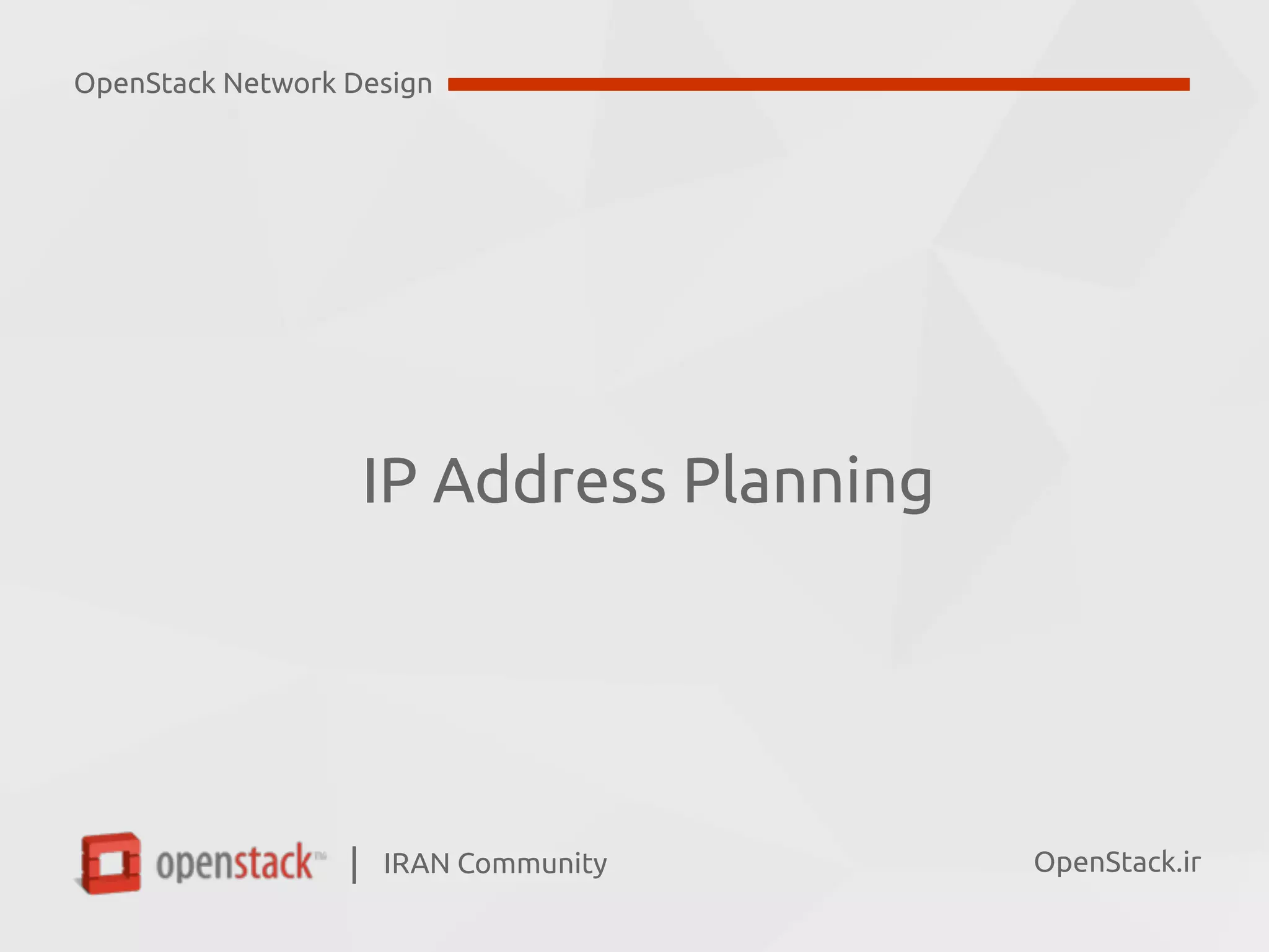 IRAN Community| OpenStack.ir
IP Address Planning
OpenStack Network Design
 