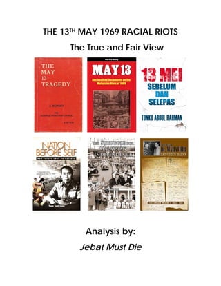 THE 13TH MAY 1969 RACIAL RIOTS
The True and Fair View

Analysis by:
Jebat Must Die

 