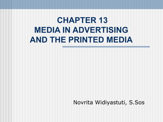 CHAPTER 13 MEDIA IN ADVERTISING  AND THE PRINTED MEDIA   Novrita Widiyastuti, S.Sos 
