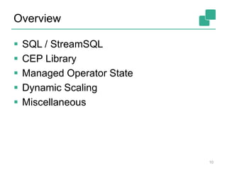 Overview
10
 SQL / StreamSQL
 CEP Library
 Managed Operator State
 Dynamic Scaling
 Miscellaneous
 