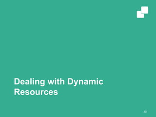 Dealing with Dynamic
Resources
30
 