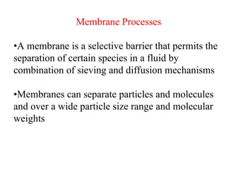 Membranes Processes, A membran is a selective barrier that permits the ...