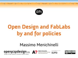 Open Design and FabLabs
by and for policies
Massimo Menichinelli
openp2pdesign.org
Design for Open Systems, Processes, Projects, Places.

 