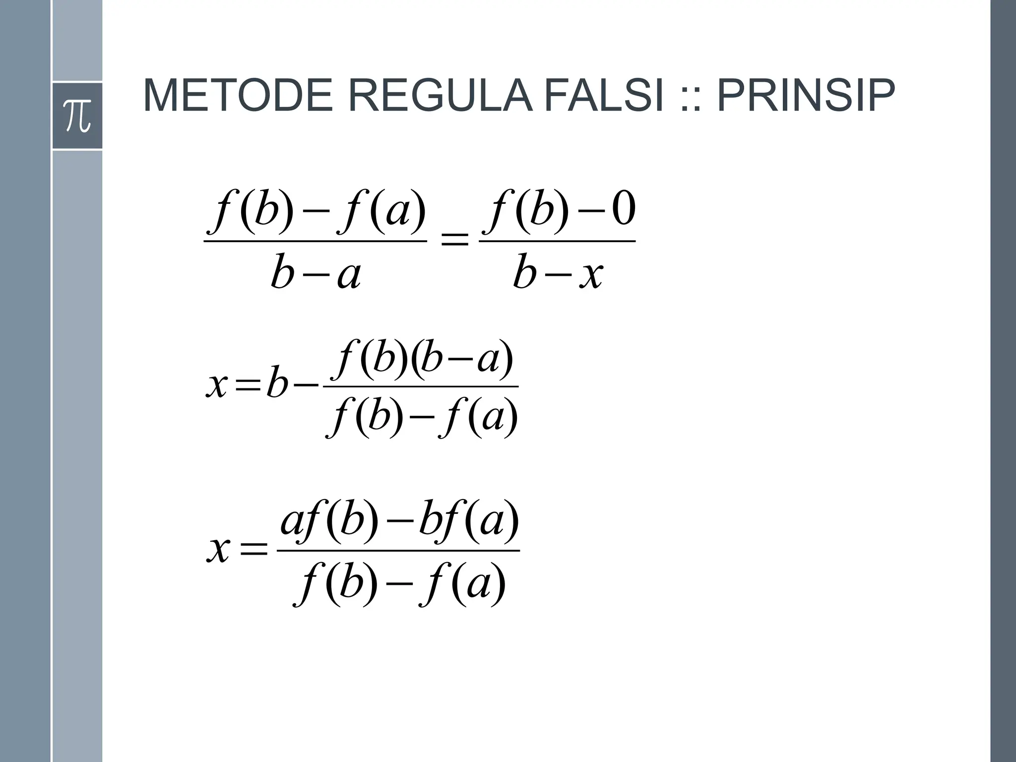 METODE REGULA FALSI :: PRINSIP
x
b
b
f
a
b
a
f
b
f




 0
)
(
)
(
)
(
)
(
)
(
)
)(
(
a
f
b
f
a
b
b
f
b
x




)
(
)
(
)
(
)
(
a
f
b
f
a
bf
b
af
x



 