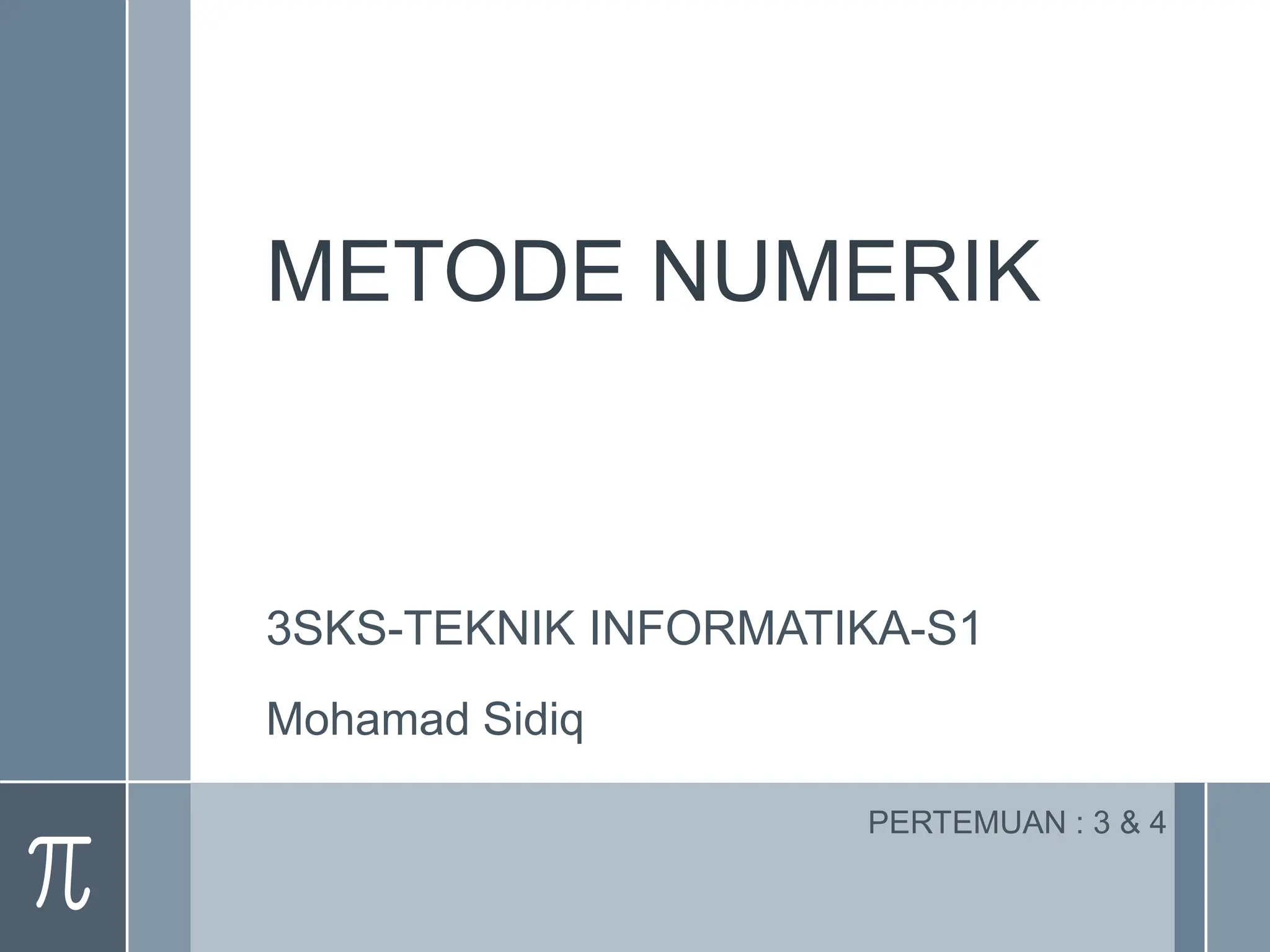 METODE NUMERIK
3SKS-TEKNIK INFORMATIKA-S1
Mohamad Sidiq
PERTEMUAN : 3 & 4
 