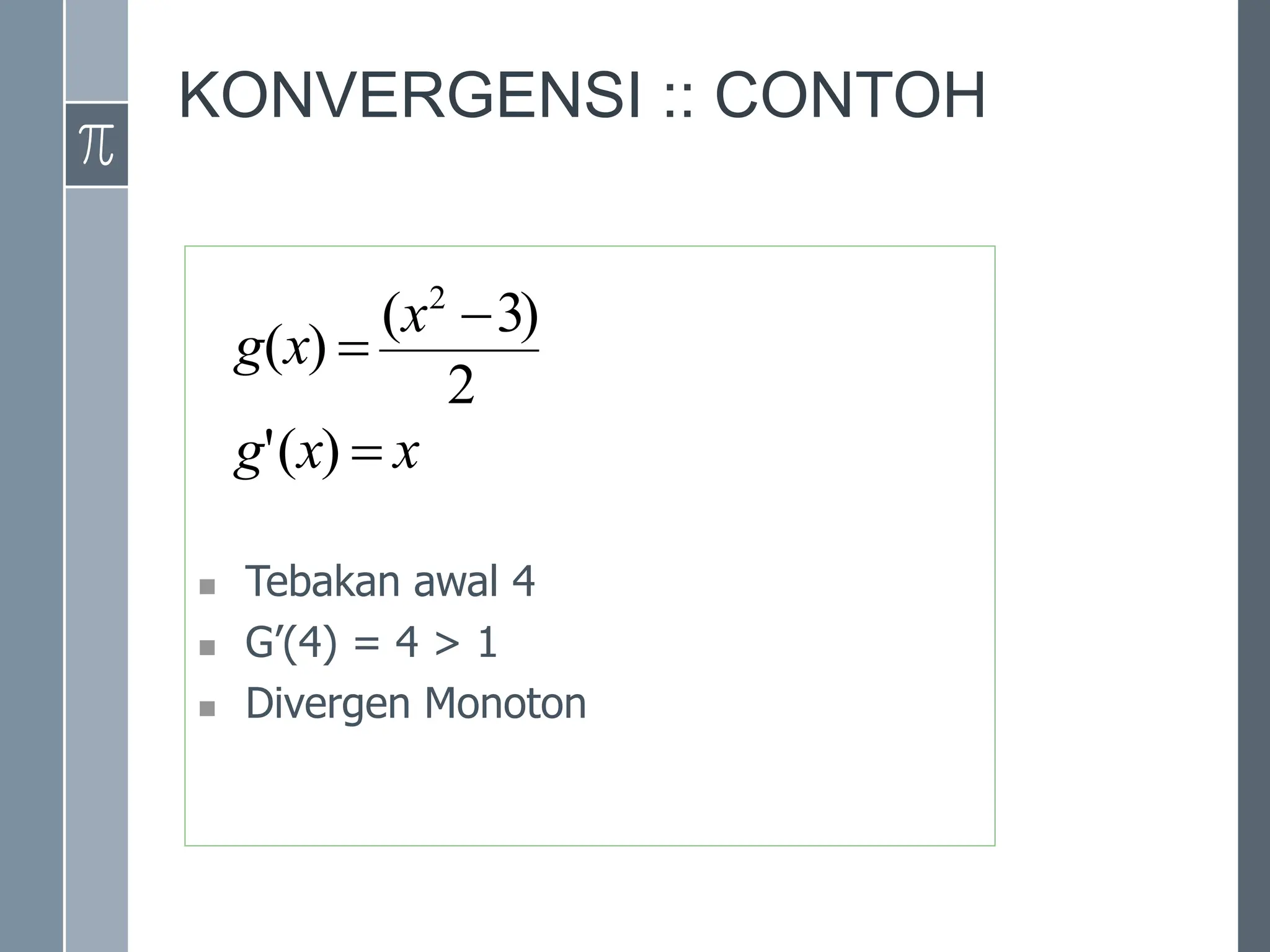 KONVERGENSI :: CONTOH
 Tebakan awal 4
 G’(4) = 4 > 1
 Divergen Monoton
x
x
g
x
x
g



)
(
'
2
)
3
(
)
(
2
 