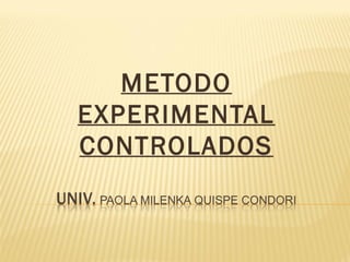 METODO
EXPERIMENTAL
CONTROLADOS
 