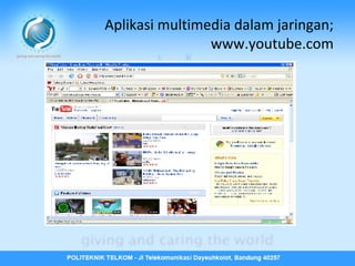 Aplikasi multimedia dalam jaringan;
www.youtube.com

 