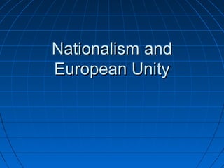 Nationalism andNationalism and
European UnityEuropean Unity
 