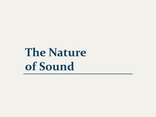 The Nature
of Sound
 
