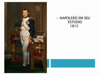  NAPOLEÃO EM SEU
ESTÚDIO
1812
 