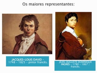 JACQUES-LOUIS DAVID -
1748 - 1825 - pintor francês. JEAN-AUGUSTE DOMINIQUE
INGRES - 1780 - 1867 /
francês.

 