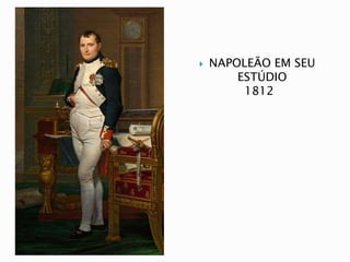  NAPOLEÃO EM SEU
ESTÚDIO
1812
 