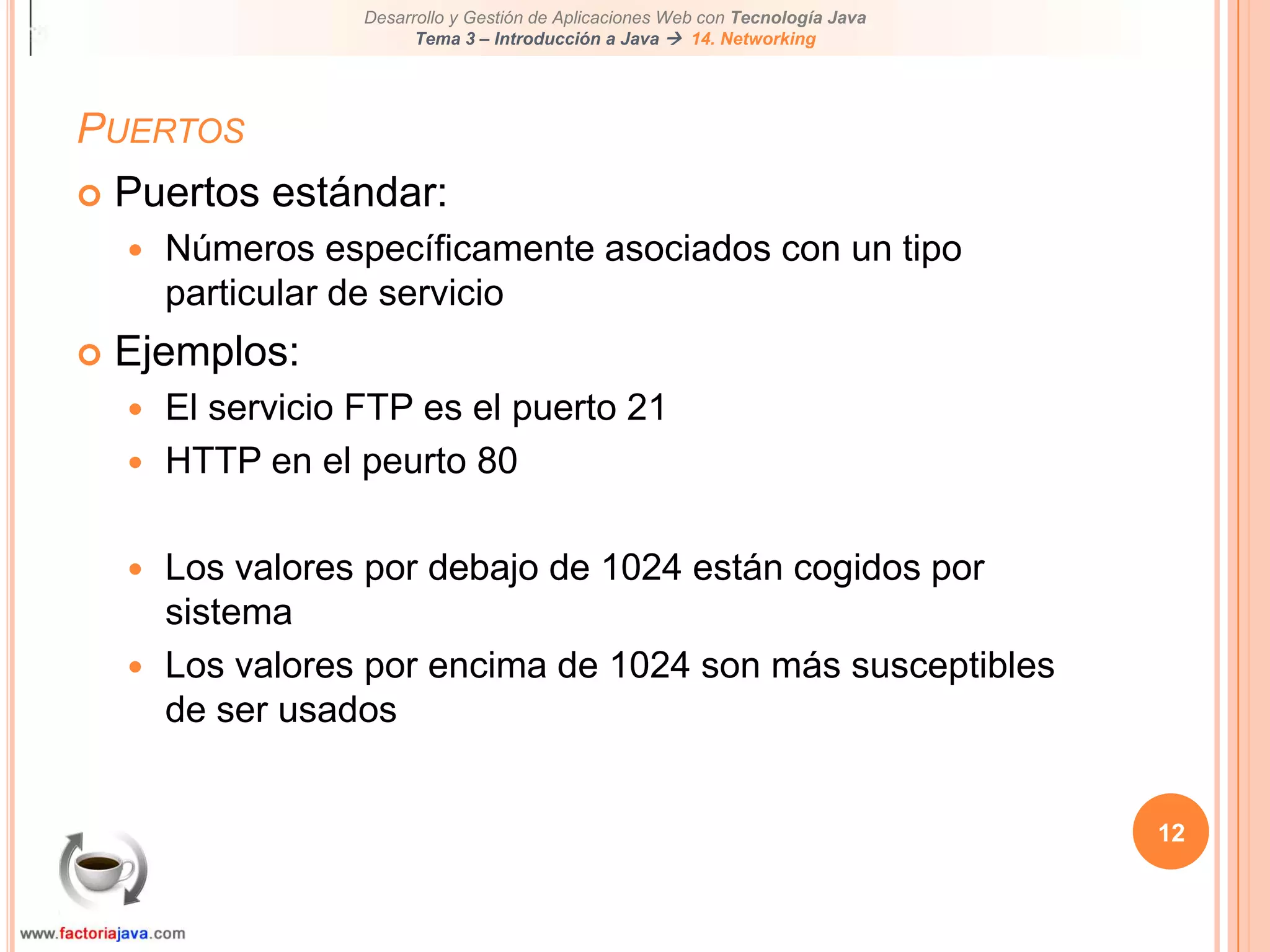 12PuertosPuertos estándar:Números específicamente asociados con un tipo particular de servicioEjemplos:El servicio FTP es el puerto 21HTTP en el peurto 80Los valores por debajo de 1024 están cogidos por sistemaLos valores por encima de 1024 son más susceptibles de ser usados