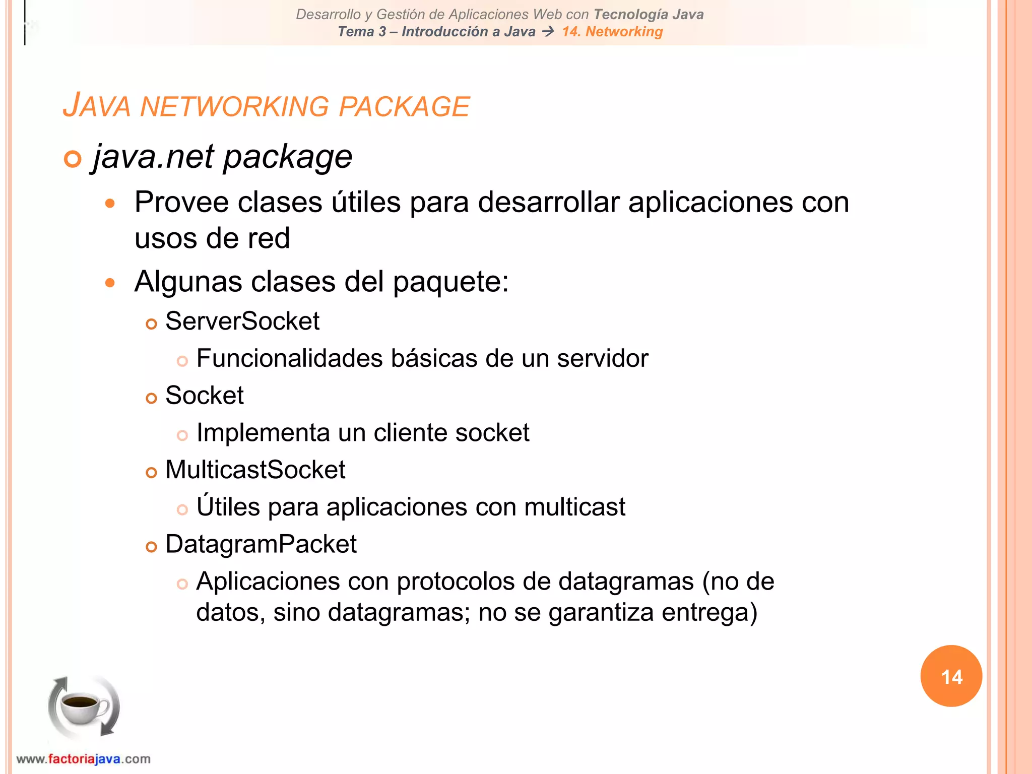 14Java networking packagejava.net packageProvee clases útiles para desarrollar aplicaciones con usos de redAlgunas clases del paquete:ServerSocketFuncionalidades básicas de un servidorSocketImplementa un cliente socketMulticastSocketÚtiles para aplicaciones con multicastDatagramPacketAplicaciones con protocolos de datagramas (no de datos, sino datagramas; no se garantiza entrega)