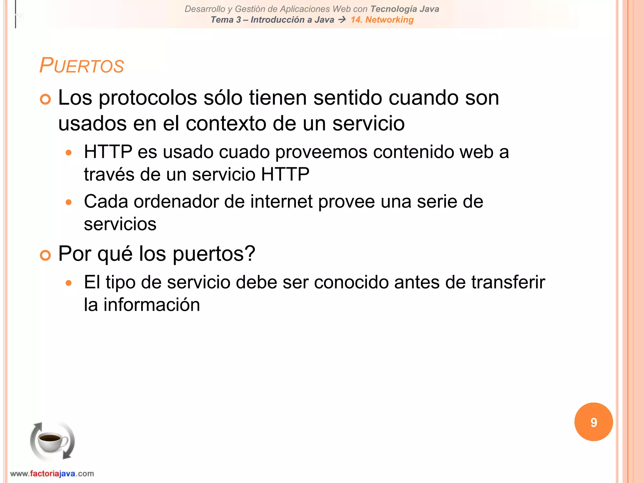 9PuertosLos protocolos sólo tienen sentido cuando son usados en el contexto de un servicioHTTP es usado cuado proveemos contenido web a través de un servicio HTTPCada ordenador de internet provee una serie de serviciosPor qué los puertos?El tipo de servicio debe ser conocido antes de transferir la información