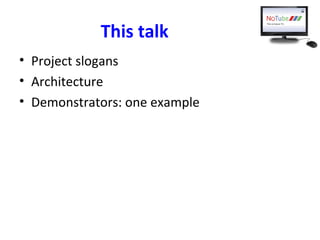 This talk
• Project slogans
• Architecture
• Demonstrators: one example
 