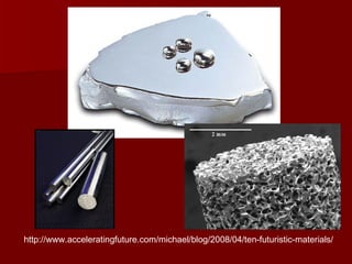 http://www.acceleratingfuture.com/michael/blog/2008/04/ten-futuristic-materials/
 