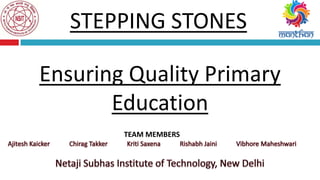 TEAM MEMBERS
Ensuring Quality Primary
Education
STEPPING STONES
 