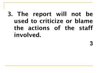 3. The report will not be
used to criticize or blame
the actions of the staff
involved.
3
 