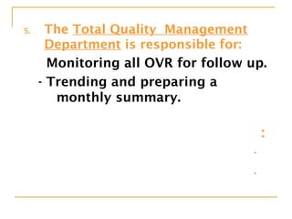 5. The Total Quality Management
Department is responsible for:
- Monitoring all OVR for follow up.
- Trending and preparing a
monthly summary.
:
-
-
 
