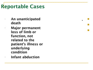 Reportable Cases
• An unanticipated
death
• Major permanent
loss of limb or
function, not
related to the
patient’s illness or
underlying
condition
• Infant abduction
.


 