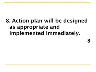 8. Action plan will be designed
as appropriate and
implemented immediately.
8
 