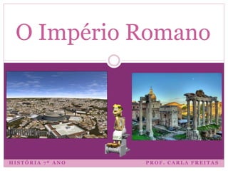 O Império Romano

HISTÓRIA 7º ANO

PROF. CARLA FREITAS

 