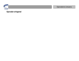 Operadores Lineares

Operador ortogonal
 