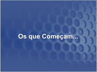 Os que Começam... 