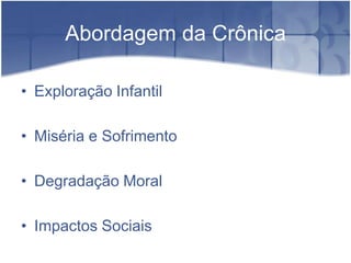 Abordagem da CrônicaExploração InfantilMiséria e SofrimentoDegradação MoralImpactos Sociais
