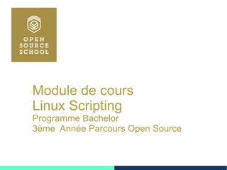 Module de cours
Linux Scripting
Programme Bachelor
3ème Année Parcours Open Source
 