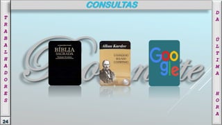 D
A
Ú
L
T
I
M
A
H
O
R
A
24
T
R
A
B
A
L
H
A
D
O
R
E
S
CONSULTAS
 