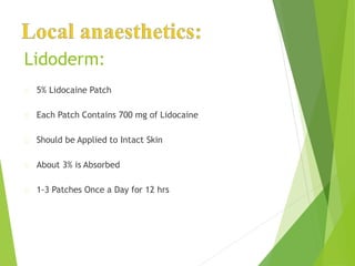 Lidoderm:
5% Lidocaine Patch
Each Patch Contains 700 mg of Lidocaine
Should be Applied to Intact Skin
About 3% is Absorbed
1-3 Patches Once a Day for 12 hrs
 
