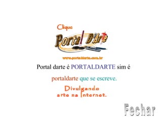 Portal darte   é  PORTALDARTE  sim é  portaldarte   que se escreve. Fechar 
