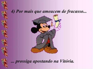 4) Por mais que ameacem de fracasso... ... prossiga apostando na Vitória. 