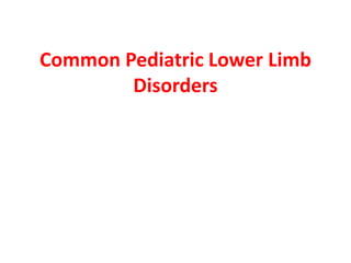 Common Pediatric Lower Limb
Disorders
 