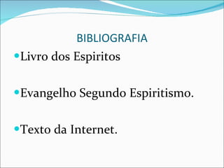 BIBLIOGRAFIA Livro dos Espiritos Evangelho Segundo Espiritismo. Texto da Internet. 
