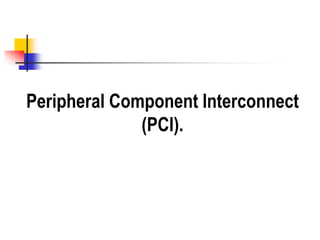 Peripheral Component Interconnect
              (PCI).
 