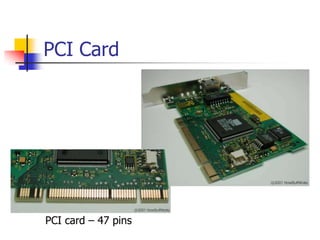 PCI Card




                 A typical PCI card




PCI card – 47 pins
 