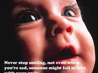 Never stop smiling, not even when you’re sad, someone might fall in love with your smile. 